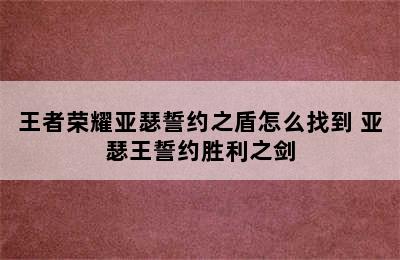 王者荣耀亚瑟誓约之盾怎么找到 亚瑟王誓约胜利之剑